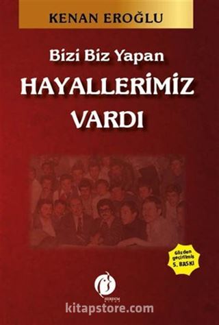 Bizi Biz Yapan Hayallerimiz Vardı