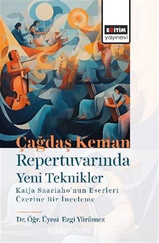 Çağdaş Keman Repertuvarında Yeni Teknikler Kaija Saariaho'nun Eserleri Üzerine Bir İnceleme