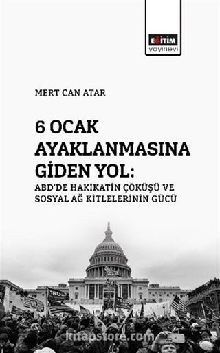 6 Ocak Ayaklanmasına Giden Yol: ABD'de Hakikatin Çöküşü Ve Sosyal Ağ Kitlelerinin Gücü