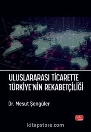 Uluslararası Ticarette Türkiye'nin Rekabetçiliği