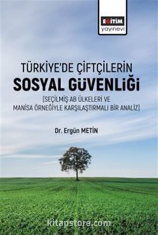 Türkiye'de Çiftçilerin Sosyal Güvenliği (Seçilmiş Ab Ülkeleri Ve Manisa Örneğiyle Karşılaştırmalı Bir Analiz)
