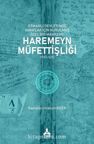 Osmanlı Devleti'nde Vakıflar İçin Kurulmuş Özel Bir Mahkeme: Haremeyn Müfettişliği (1587-1615)
