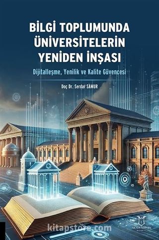 Bilgi Toplumunda Üniversitelerin Yeniden İnşası (Dijitalleşme, Yenilik ve Kalite Güvencesi)
