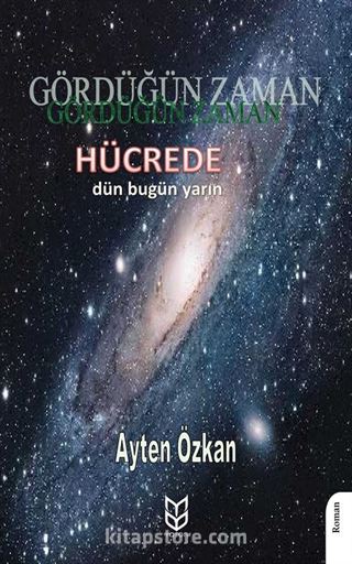 Gördüğün Zaman Hücrede Dün - Bugün - Yarın