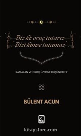 Biz Ki: Oruç Tutarız Bizi Kimse Tutamaz
