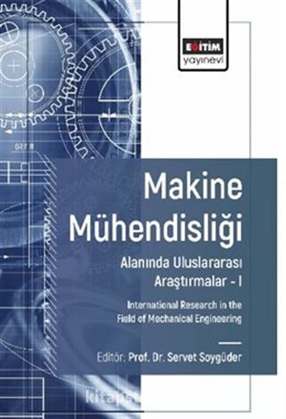 Makine Mühendisliği Alanında Uluslararası Araştırmalar I / International Research in the Field of Mechanical Engineering