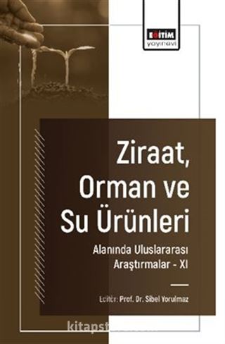 Ziraat, Orman ve Su Ürünleri Alanında Uluslararası Araştırmalar -XI
