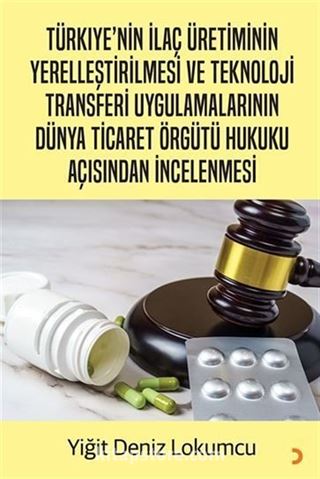 Türkiye'nin İlaç Üretiminin Yerelleştirilmesi ve Teknoloji Transferi Uygulamalarının Dünya Ticaret Örgütü Hukuku Açısından İncelenmesi