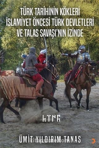 Türk Tarihinin Kökleri İslamiyet Öncesi Türk Devletleri ve Talas Savaşı'nın İzinde