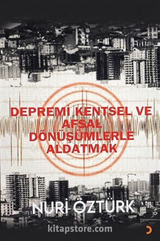 Depremi Kentsel ve Afsal Dönüşümlerle Aldatmak