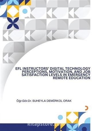 EFL İnsructors Digital Technology Perceptions Motivation and Job Satisfaction Levels İn Emergency Remote Education