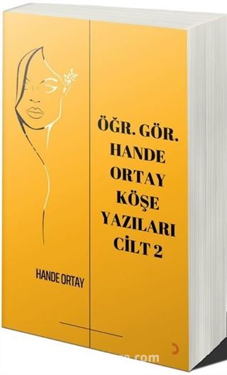 Öğr. Gör. Hande Ortay Köşe Yazıları Cilt 2