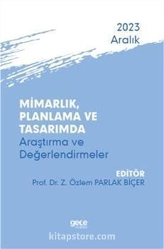 Mimarlık, Planlama ve Tasarımda Araştırma ve Değerlendirmeler - Aralık 2023