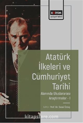 Atatürk İlkeleri ve Cumhuriyet Tarihi Alanında Uluslararası Araştırmalar-I