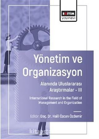 Yönetim ve Organizasyon Alanında Uluslararası Araştırmalar III / International Research in the Field of Management and Organization