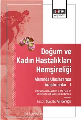 Doğum ve Kadın Hastalıkları Hemşireliği Alanında Uluslararası Araştırmalar I / International Research in the Field of Obstetrics and Gynecology Nursing