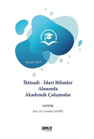 İktisadi - İdari Bilimler Alanında Akademik Çalışmalar - Haziran 2023