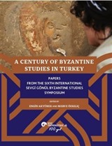 A Century Of Byzantine Studıes In Turkey Papers From The Sixth International Sevgi Gönül Byzantine Studies Symposium