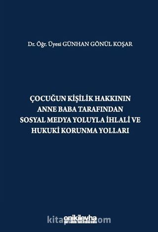 Çocuğun Kişilik Hakkının Anne Baba Tarafından Sosyal Medya Yoluyla İhlali ve Hukuki Korunma Yolları