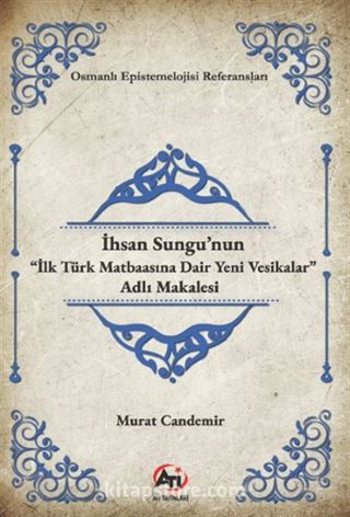 İhsan Sungu'nun 'İlk Türk Matbaasına Dair Yeni Vesikalar' Adlı Makalesi