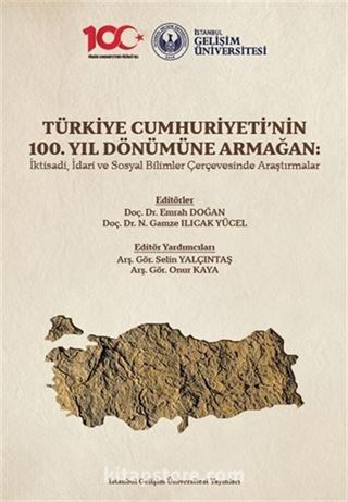 Türkiye Cumhuriyeti'nin 100. Yıl Dönümüne Armağan: İktisadi, İdari ve Sosyal Bilimler Çerçevesinde Araştırmalar