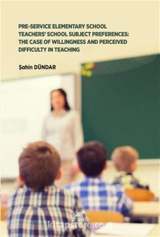 Pre-Service Elementary School Teachers' School Subject Preferences: The Case Of Willingness And Perceived Difficulty In Teaching