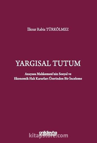 Yargısal Tutum - Anayasa Mahkemesi'nin Sosyal ve Ekonomik Hak Kararları Üzerinden Bir İnceleme