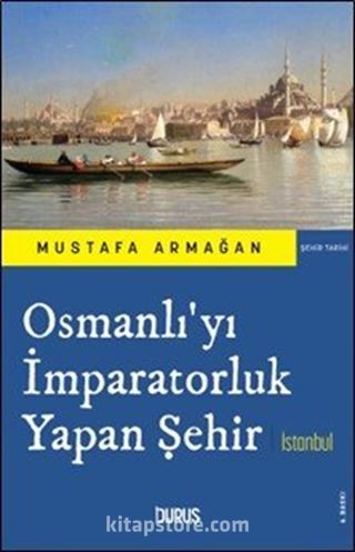 Osmanlı'yı İmparatorluk Yapan Şehir İstanbul