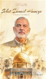 Şehit İsmail Haniye - Hayatı ve Mücadelesi