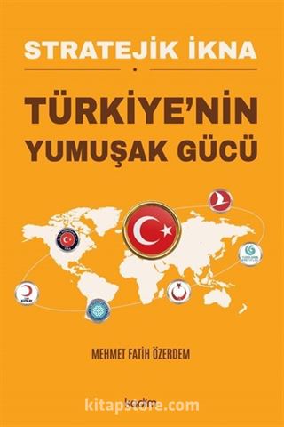 Stratejik İkna Türkiye'nin Yumuşak Gücü