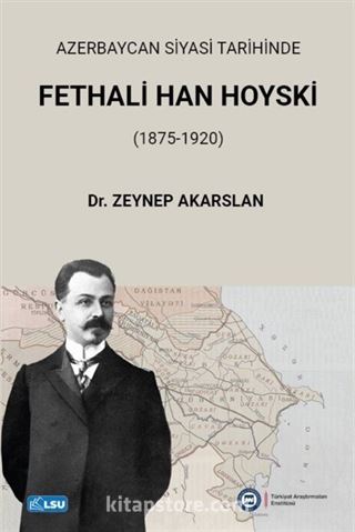 Azerbaycan Siyasi Tarihinde Fethali Han Hoyski (1875-1920)
