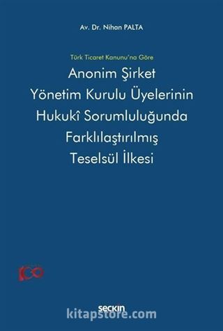 Anonim Şirket Yönetim Kurulu Üyelerinin Hukukî Sorumluluğunda Farklılaştırılmış Teselsül İlkesi