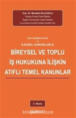 Son Değişiklikler Ve İlkeselkararlarla Bireysel Ve Toplu İş Hukukuna İlişkin Atıflı Temel Kanunlar