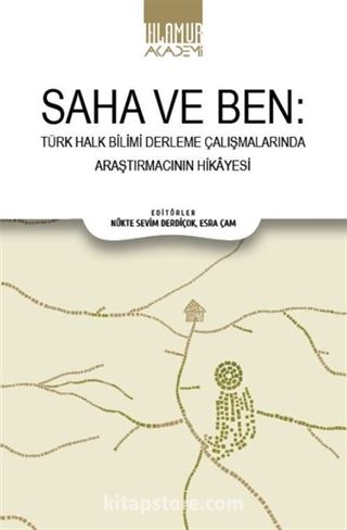 Saha ve Ben/ Türk Halk Bilimi Derleme Çalışmalarında Araştırmacının Hikayesi