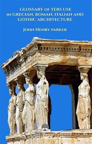 Glossary Of Term Use in Grecıan, Roman, Ita-lian And Gothic Archiıtecture