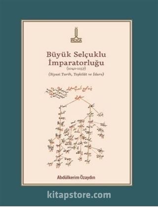 Büyük Selçuklu İmparatorluğu (1040-1157) (Siyasi Tarih, Teşkilat ve İdare)
