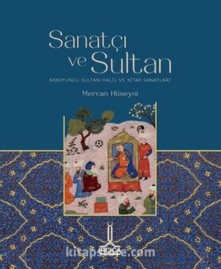 Sanatçı ve Sultan/ Akkoyunlu Sultan Halil ve Kitap Sanatları