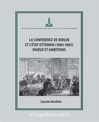 Berlin Konferansı ve Osmanlı Devleti (1884-1885): Zorluklar ve Amaçlar