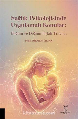 Sağlık Psikolojisinde Uygulamalı Konular: Doğum ve Doğum İlişkili Travma