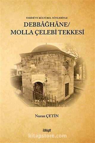Tarihî ve Kültürel Yönleriyle Debbağhane/ Molla Çelebi Tekkesi