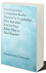 Kuruluşundan Günümüze Kadar Diyanet'in Uyguladığı Dini Kurallar Kur'an Dışı. Bilim Dışı ve Akıl Dışıdır