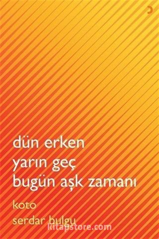 Dün Erken Yarın Geç Bugün Aşk Zamanı