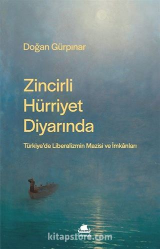Zincirli Hürriyet Diyarında: Türkiye'de Liberalizmin Mazisi ve İmkanları