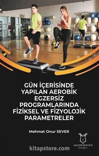 Gün İçerisinde Yapılan Aerobik Egzersiz Programlarında Fiziksel ve Fizyolojik Parametreler