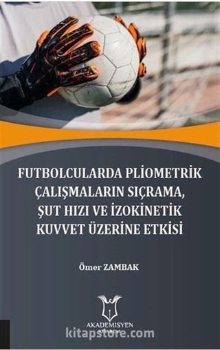 Futbolcularda Pliometrik Çalışmaların Sıçrama Şut Hızı ve İzokinetik Kuvvet Üzerine Etkisi