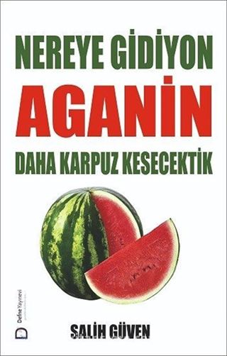 Nereye Gidiyon Aganin Daha Karpuz Kesecektik