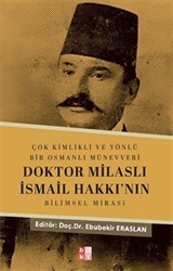 Çok Kimlikli ve Yönlü Bir Osmanlı Münevveri Doktor Milaslı İsmail Hakkı'nın Bilimsel Mirası