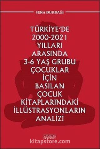Türkiye'de 2000-2021 Yılları Arasında 3-6 Yaş Grubu Çocuklar İçin Basılan Çocuk Kitaplarındaki İllüstrasyonların Analizi