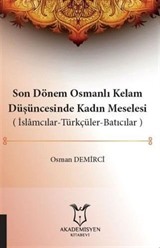 Son Dönem Osmanlı Kelam Düşüncesinde Kadın Meselesi (İslamcılar-Türkçüler-Batıcılar)