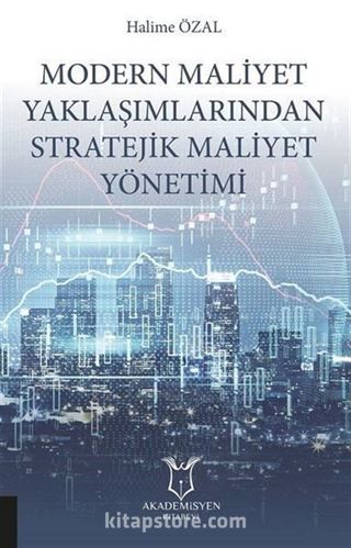 Modern Maliyet Yaklaşımlarından Stratejik Maliyet Yönetimi